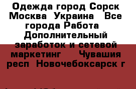 Одежда город Сорск Москва, Украина - Все города Работа » Дополнительный заработок и сетевой маркетинг   . Чувашия респ.,Новочебоксарск г.